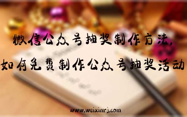 微信公众号抽奖制作方法,如何免费制作公众号抽奖活动(图1) 微信公众号抽奖制作方法,如何免费制作公众号抽奖活动(图1)