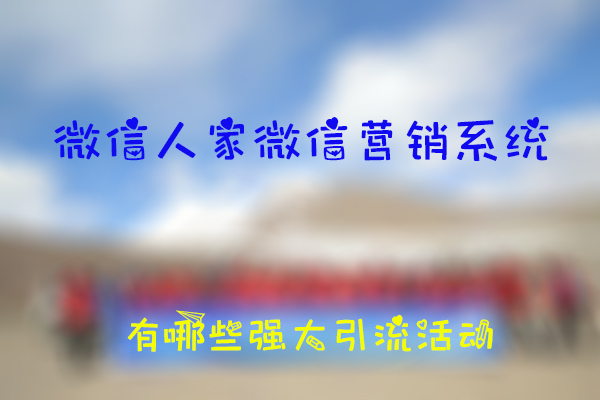 微信人家微信营销系统有哪些强大引流活动