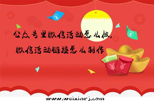 公众号里微信活动怎么做,微信活动链接怎么制作