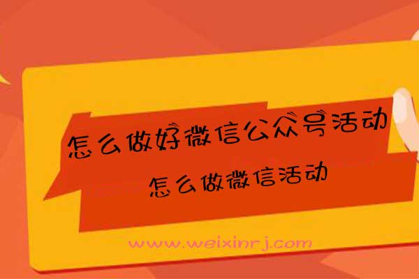 怎么做微信活动,怎么做好微信公众号活动