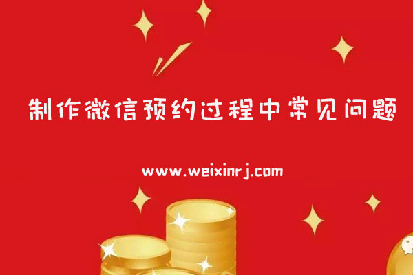 制作微信预约过程中常见问题_怎么解决微信预约问题