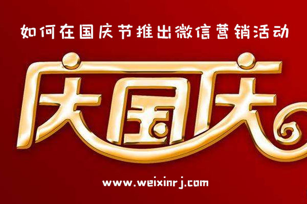 如何在国庆节推出微信营销活动_如何做好微信营销小游