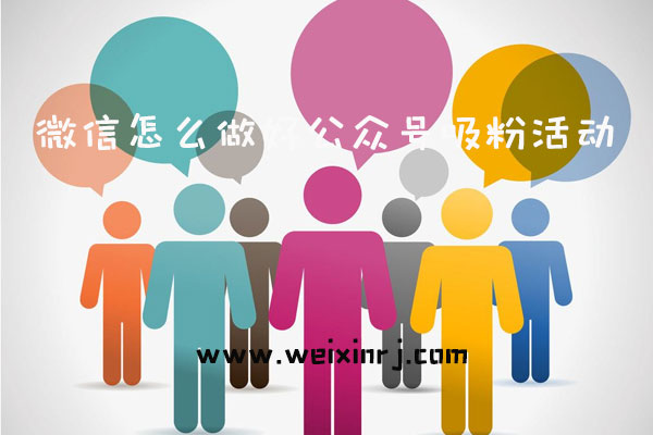 微信怎么做好公众号吸粉活动_如何在微信实现公众号吸