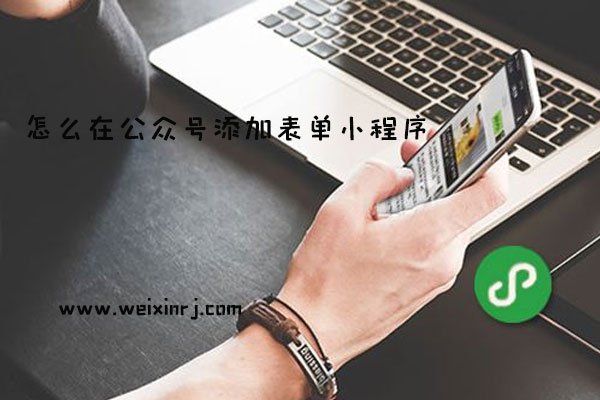 怎么做表单小程_怎么在公众号添加表单小程序