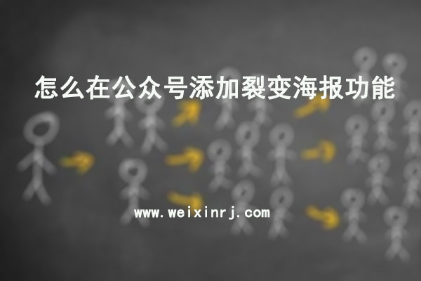 怎么在公众号添加裂变海报功能_裂变海报怎么做