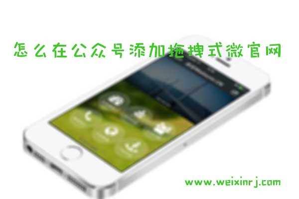 怎么在公众号添加拖拽式微官网_怎么做微官网