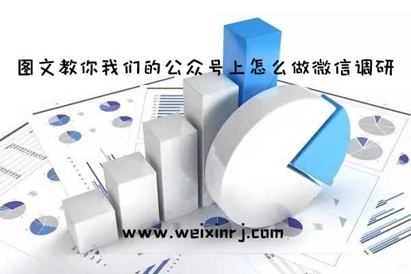 图文教你我们的公众号上怎么做微信调研