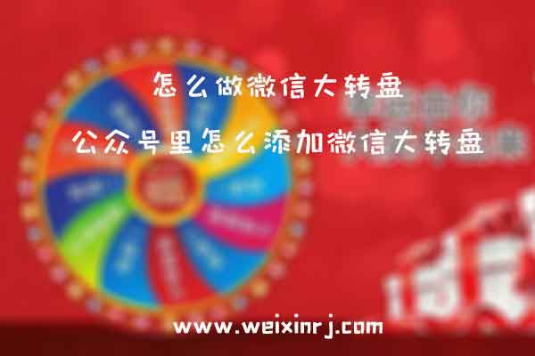 怎么做微信大转盘_公众号里怎么添加微信大转盘