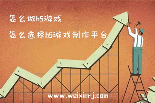 怎么做h5游戏_怎么选择h5游戏制作平台