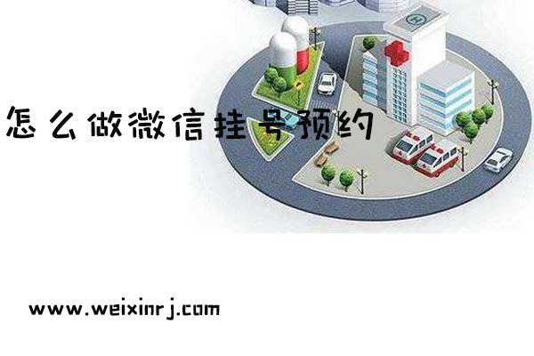 怎么做微信挂号预约_公众号上微信怎么挂号预约