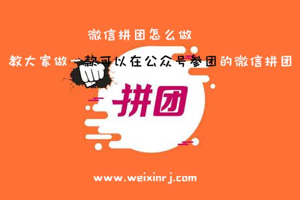 微信拼团怎么做_教大家做一款可以在公众号参团的微信