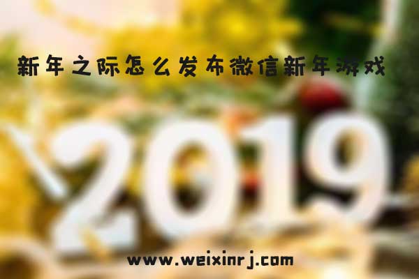 微信公众号在新年之际怎么发布新年微信游戏