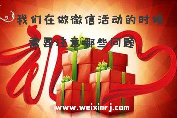 我们在做微信活动的时候需要注意哪些问题