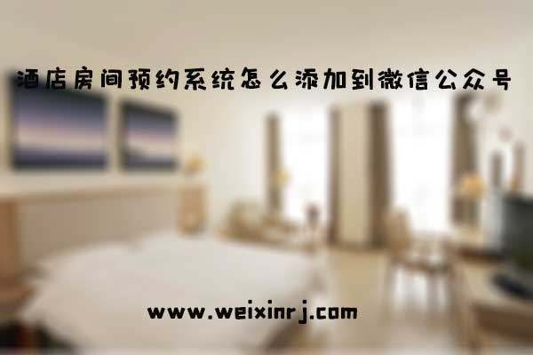 酒店房间预约系统怎么添加到微信公众号