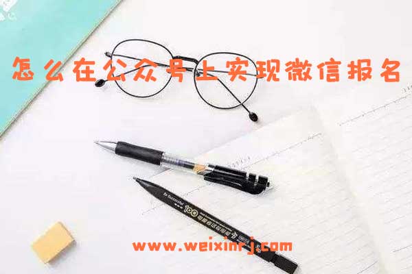 怎么在公众号上实现微信报名_怎么通过微信报名收集信
