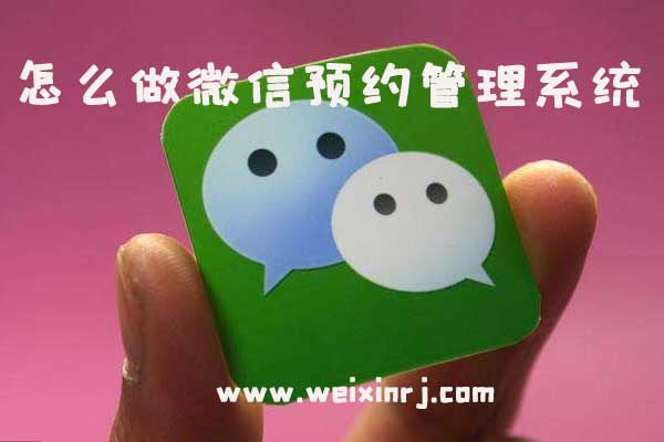 怎么做微信预约管理系统_实现在线预约人员与服务