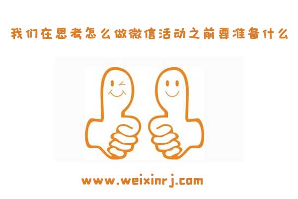 我们在思考怎么做微信活动之前要准备什么