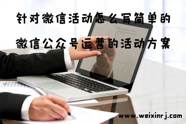 针对微信活动怎么写简单的微信公众号运营的活动方案
