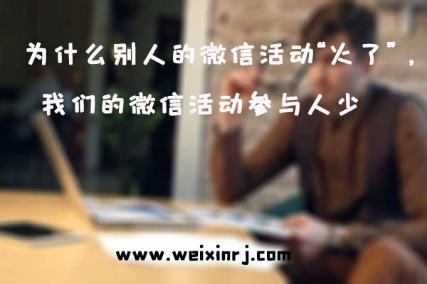 为什么别人的微信活动“火了”，我们的微信活动参与人