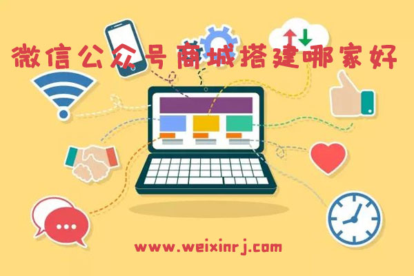 微信公众号商城搭建哪家好_微信公众号商城搭建的方法