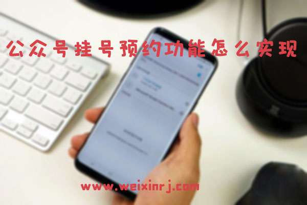 公众号挂号预约功能怎么实现_挂号系统怎么添加到公众