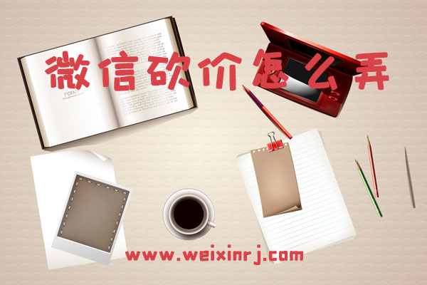 微信砍价怎么弄_手把手教你把微信砍价添加到公众号
