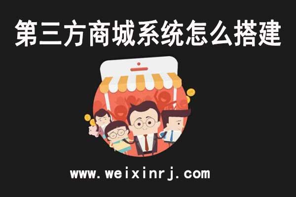第三方商城系统怎么搭建_如何选择第三方商城系统