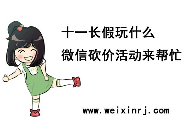十一长假玩什么_微信砍价活动来帮忙