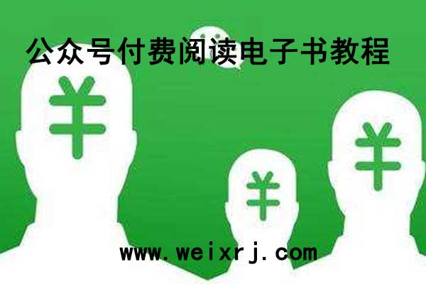微信付费阅读怎么做_制作公众号付费阅读电